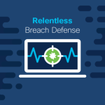 Relentless Breach Defense Endpoint Protection Platform + Endpoint Detection and Response Relentless Breach Defense Endpoint Protection Platform + Endpoint Detection and Response